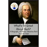 What's So Great About Bach?: A Biography of Johann Sebastian Bach Just for Kids!