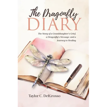 The Dragonfly Diary: The Story of a Granddaughter's Grief, a Dragonfly's Message, and a Journey to Healing