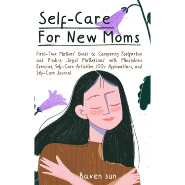 Self-Care for New Moms: First-Time Mothers' Guide to Conquering Postpartum and Finding Joyful Motherhood with Mindfulness Exercises, Self-Care
