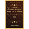 Speeches Of Alexander Mackenzie, During His Recent Visit To Scotland: With His Principal Speeches In Canada (1876)