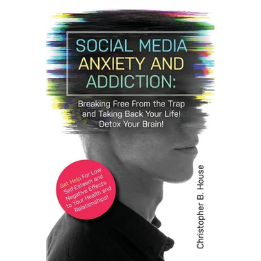 Social Media Anxiety and Addiction: Breaking Free from the Trap and Taking Back Your Life! Detox Your Brain!