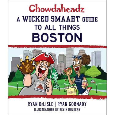Chowdaheadz: A Wicked Smaaht Guide to All Things Boston