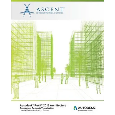 Autodesk Revit 2018 Architecture Conceptual Design and Visualization Imperial: Autodesk Authorized Publisher