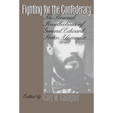 Fighting for the Confederacy: The Personal Recollections of General Edward Porter Alexander