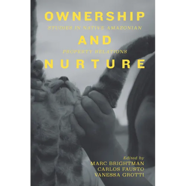 Ownership and Nurture: Studies in Native Amazonian Property Relations