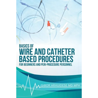 Basics of Wire and Catheter Based Procedures: For Beginners And Peri-Procedure Personnel