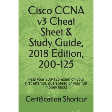 Cisco CCNA v3 Cheat Sheet & Study Guide, 2018 Edition, 200-125: Pass your 200-125 exam on your first attempt, guaranteed or your full money back!