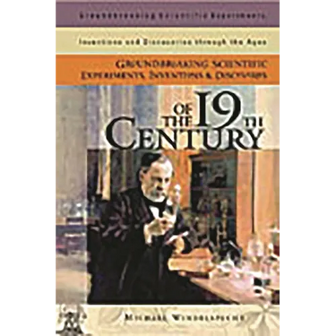 Groundbreaking Scientific Experiments, Inventions, and Discoveries of the 19th Century
