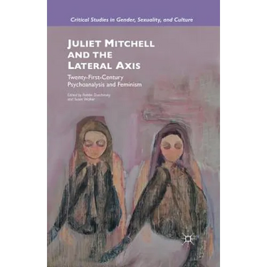 Juliet Mitchell and the Lateral Axis: Twenty-First-Century Psychoanalysis and Feminism