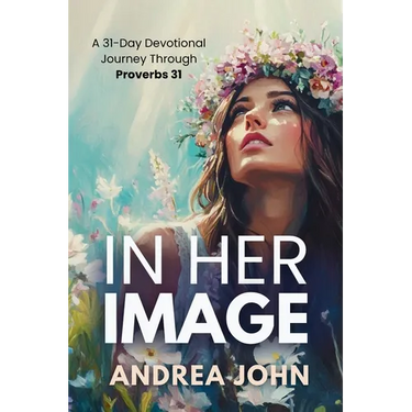 In Her Image: A 31-Day Devotional Journey Through Proverbs 31