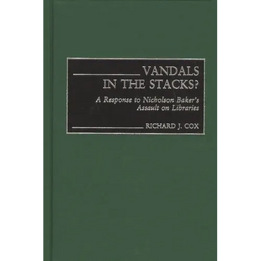 Vandals in the Stacks?: A Response to Nicholson Baker's Assault on Libraries