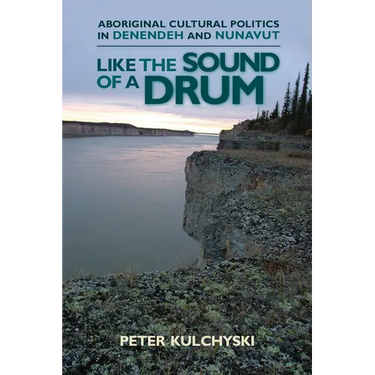 Like the Sound of a Drum: Aboriginal Cultural Politics in Denendeh and Nunavut