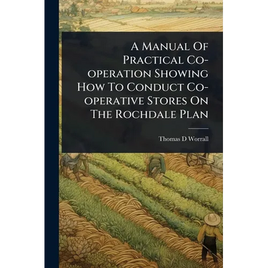 A Manual Of Practical Co-operation Showing How To Conduct Co-operative Stores On The Rochdale Plan