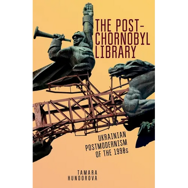 The Post-Chornobyl Library: Ukrainian Postmodernism of the 1990s