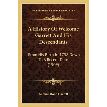 A History Of Welcome Garrett And His Descendants: From His Birth In 1758 Down To A Recent Date (1909)