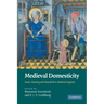 Medieval Domesticity: Home, Housing and Household in Medieval England