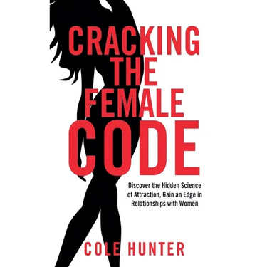 Cracking the Female Code: Discover the Hidden Science of Attraction, Gain an Edge in Relationships with Women