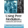 Using Peer Mediation in Classrooms and Schools: Strategies for Teachers, Counselors, and Administrators