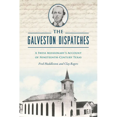 The Galveston Dispatches: A Swiss Missionary's Account of Nineteenth-Century Texas