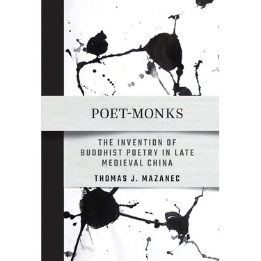 Poet-Monks: The Invention of Buddhist Poetry in Late Medieval China