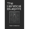 The Heretical Blueprint