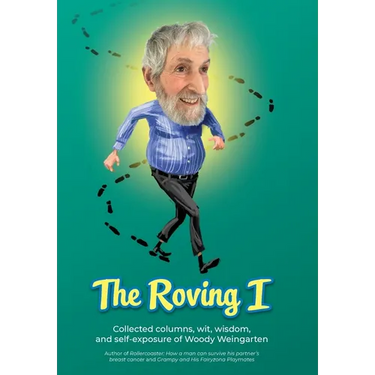 The Roving I: Collected columns, wit, wisdom, and self-exposure of Woody Weingarten