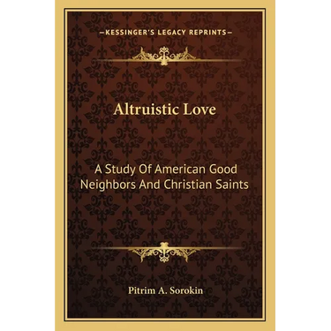 Altruistic Love: A Study Of American Good Neighbors And Christian Saints