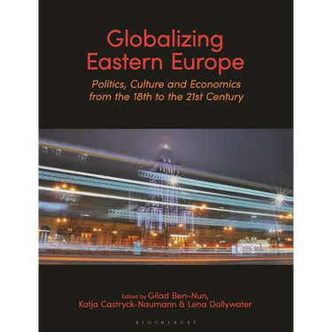 Globalizing Eastern Europe: Politics, Culture and Economics from the 18th to the 21st Century