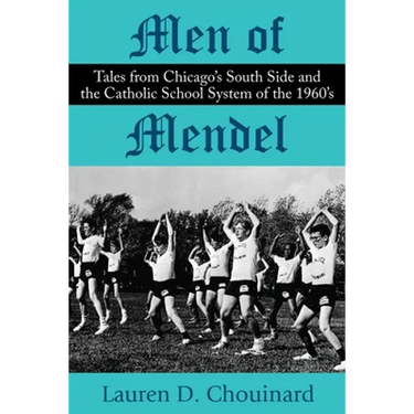 Men of Mendel: Tales From Chicago's South Side and the Catholic School System of the 1960s