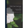 The Cactaceae: Descriptions And Illustrations Of Plants Of The Cactus Family; Volume 2