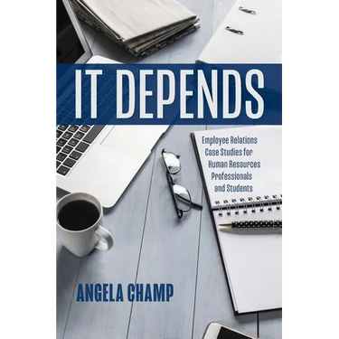 It Depends: Employee Relations Case Studies for Human Resources Professionals and Students