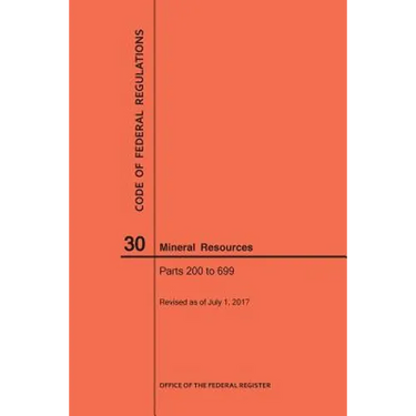 Code of Federal Regulations Title 30, Mineral Resources, Parts 200-699, 2017