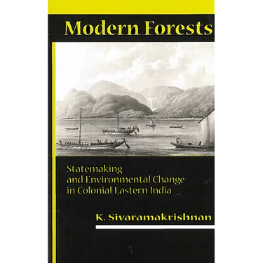 Modern Forests: Statemaking and Environmental Change in Colonial Eastern India