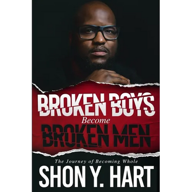 Broken Boys Become Broken Men: The Journey Of Becoming Whole