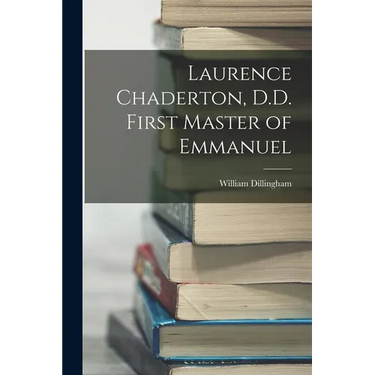 Laurence Chaderton, D.D. First Master of Emmanuel