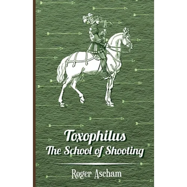 Toxophilus - The School of Shooting (History of Archery Series)