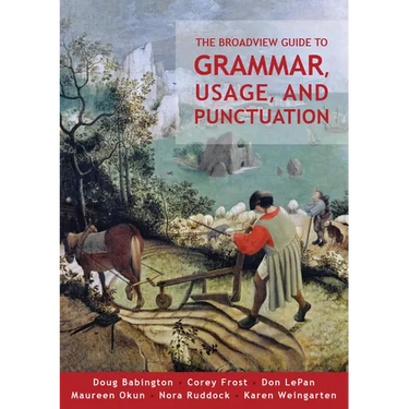 The Broadview Guide to Grammar, Usage, and Punctuation: The Mechanics of Good Writing