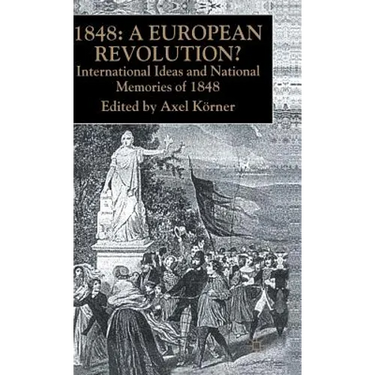 1848 -- A European Revolution?: International Ideas and National Memories of 1848