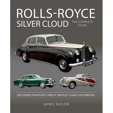 Rolls Royce Silver Cloud: The Complete Story * Including Phantom V and VI, Bentley S and Continental