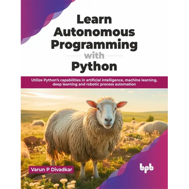 Learn Autonomous Programming with Python: Utilize Python's Capabilities in Artificial Intelligence, Machine Learning, Deep Learning and Robotic Proces