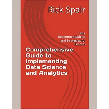 Comprehensive Guide to Implementing Data Science and Analytics: Tips, Recommendations, and Strategies for Success