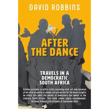 After the Dance: Travels in a Democratic South Africa