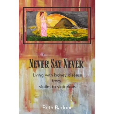 Never Say Never living with kidney disease from victim to victorious: Living with kidney disease from victim to victorious