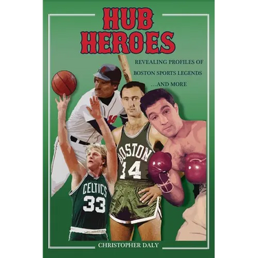Hub Heroes: Revealing Profiles of Boston Sports Legends...and More