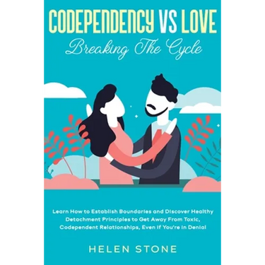 Codependency Vs Love: Breaking The Cycle Learn How to Establish Boundaries and Discover Healthy Detachment Principles to Get Away From Toxic, Codepend