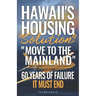 Hawaii's Housing "Solution" "Move to the Mainland": 60 Years of Failure, It Must End