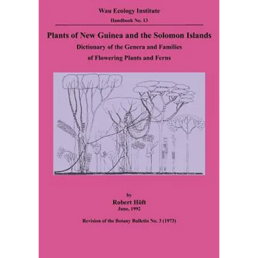 Plants of New Guinea and the Solomon Islands: Dictionary of the Genera and Families of Flowering Plants and Ferns (Wau Ecology Institute Handbook, 13)