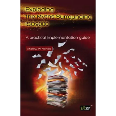 Exploding the Myths Surrounding Iso9000 - A Practical Implementation Guide