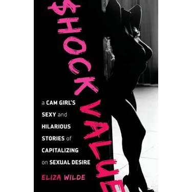 Shock Value: a Cam Girl's Sexy and Hilarious Stories of Capitalizing on Sexual Desire