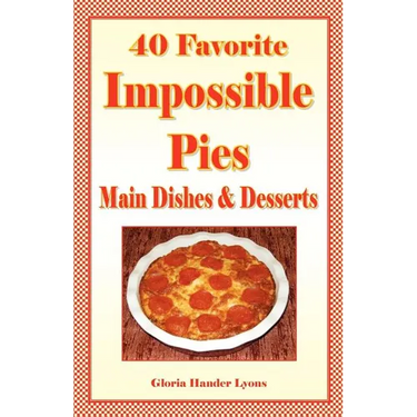 40 Favorite Impossible Pies: Main Dishes & Desserts